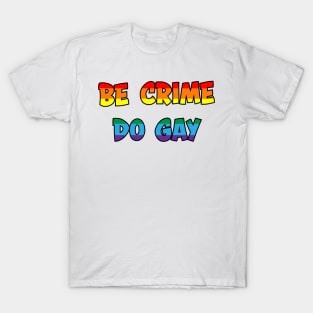 Be Crime Do Gay: Gay/Queer T-Shirt